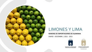 LIMONES Y LIMA
RANKING DE IMPORTACIONES DE ALEMANIA
ENERO - DICIEMBRE | 2021 - 2022
 