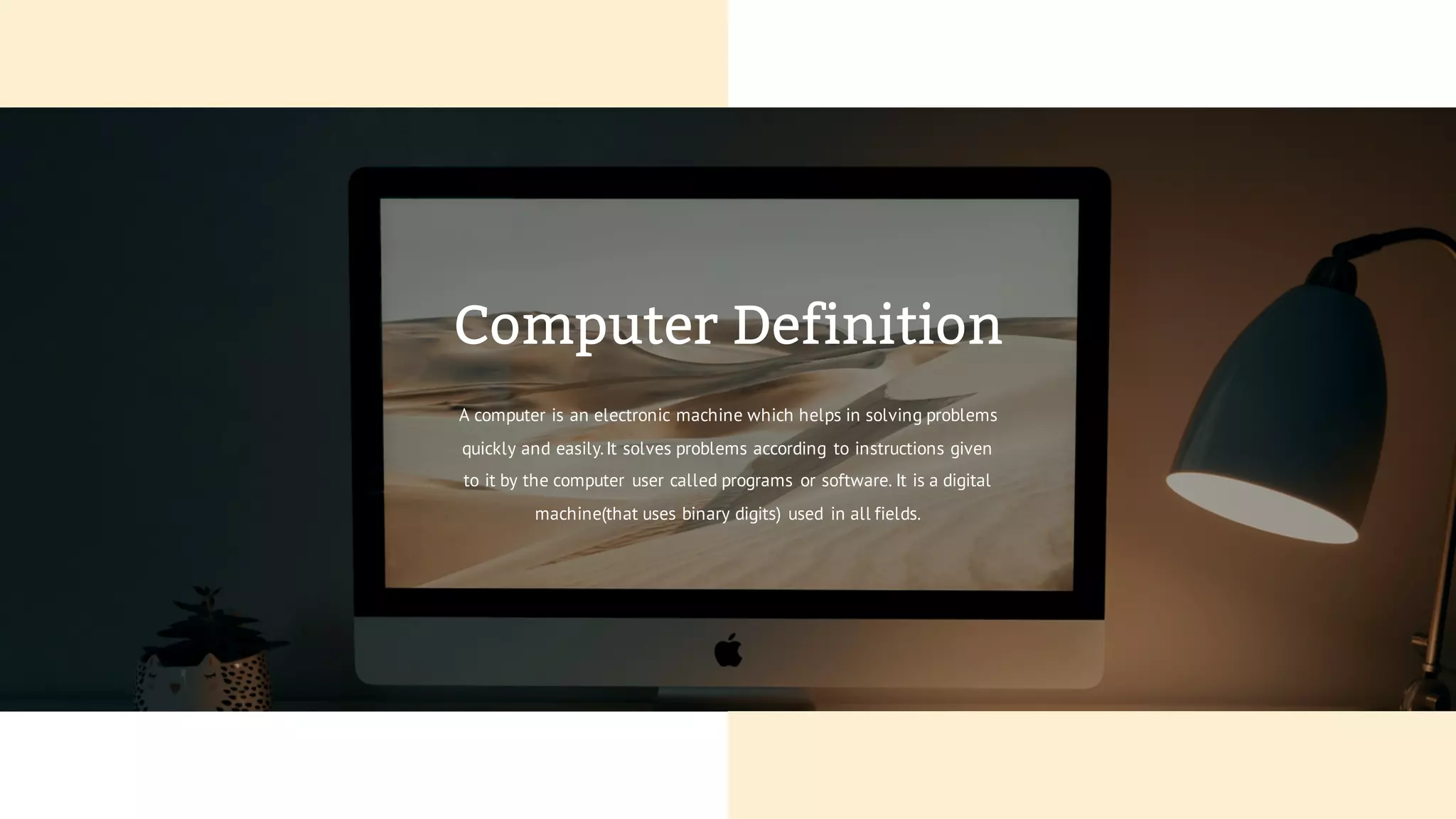 A computer is an electronic machine which helps in solving problems
quickly and easily.It solves problems according to instructions given
to it by the computer user called programs or software. It is a digital
machine(that uses binary digits) used in all fields.
Computer Definition
 