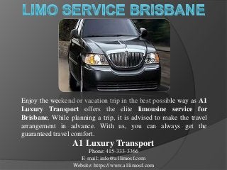 Enjoy the weekend or vacation trip in the best possible way as A1
Luxury Transport offers the elite limousine service for
Brisbane. While planning a trip, it is advised to make the travel
arrangement in advance. With us, you can always get the
guaranteed travel comfort.
A1 Luxury Transport
Phone: 415-333-3366
E-mail: info@a1limosf.com
Website: https://www.a1limosf.com
 