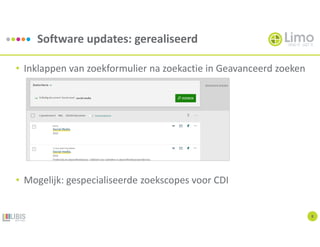 Software updates: gerealiseerd
8
• Inklappen van zoekformulier na zoekactie in Geavanceerd zoeken
• Mogelijk: gespecialiseerde zoekscopes voor CDI
 