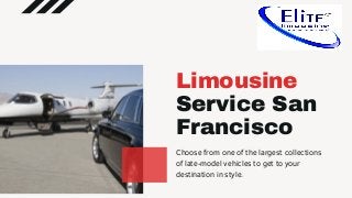 Limousine
Service San
Francisco
Choose from one of the largest collections
of late-model vehicles to get to your
destination in style.
 