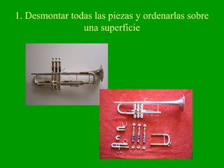 1. Desmontar todas las piezas y ordenarlas sobre
una superficie