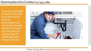 O serviço de limpeza
de fossa é oferecido
por praticamente
todas as
desentupidoras, e
acabou se tornando
alvo de “empresas”
que não possuem
nenhum tipo de
qualificação para
realizar o serviço.
Desentupidora EcoCuritiba | (41) 3345-3830
Contato: (41) 3345-3830 | www.desentupidoracuritiba.eco.br
 