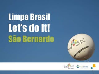 Limpa Brasil
Let’s do it!
São Bernardo


               1
 