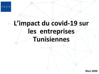 L’impact du covid-19 sur
les entreprises
Tunisiennes
Mars 2020
 