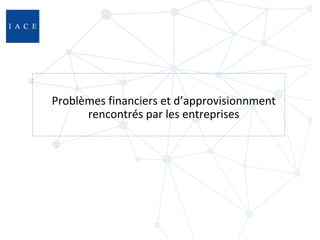 Problèmes financiers et d’approvisionnment
rencontrés par les entreprises
 