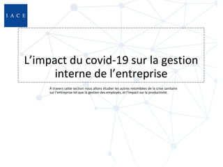 À travers cette section nous allons étudier les autres retombées de la crise sanitaire
sur l’entreprise tel que la gestion...
