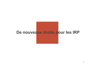 De nouveaux droits pour les IRP
36
De nouveaux droits pour les IRP
 