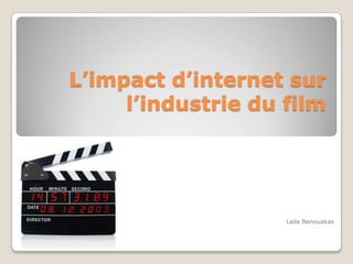 L’impact d’internet sur
     l’industrie du film




                    Laila Benouakas
 