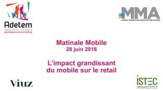 Matinale Mobile
28 juin 2016
L’impact grandissant
du mobile sur le retail
 