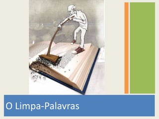 O Limpa-Palavras 
 