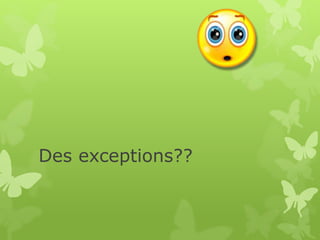 Des exceptions??
 
