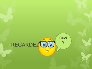 REGARDEZ!
Quoi
?
 