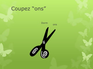 Coupez “ons”
Dorm
ons
 