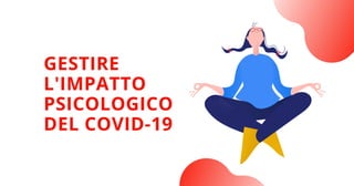 GESTIRE
L'IMPATTO
PSICOLOGICO
DEL COVID-19
 