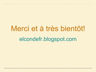 Merci et à très bientôt!
elcondefr.blogspot.com
 
