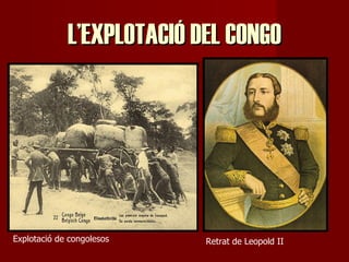 L’EXPLOTACIÓ DEL CONGO Retrat de Leopold II Explotació de congolesos 
