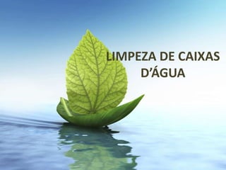 LIMPEZA DE CAIXAS
     D’ÁGUA
 