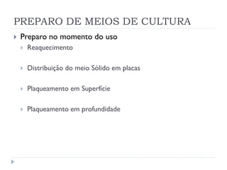 PREPARO DE MEIOS DE CULTURA


Preparo no momento do uso


Reaquecimento



Distribuição do meio Sólido em placas



Plaqueamento em Superfície



Plaqueamento em profundidade

 