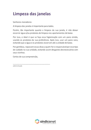 Limpeza das janelas
Senhores moradores:
A limpeza das janelas é importante para todos.
Porém, tão importante quanto a limp...