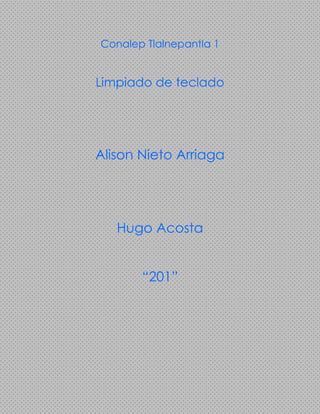 Conalep Tlalnepantla 1
Limpiado de teclado
Alison Nieto Arriaga
Hugo Acosta
“201”
 