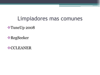 Limpiadores mas comunes
TuneUp 2008

RegSeeker

CCLEANER
 
