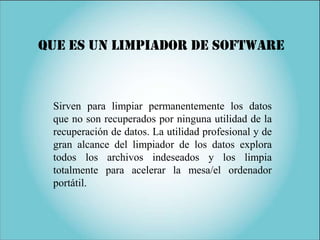 Que es un LIMPIADOR DE SOFTWARE



 Sirven para limpiar permanentemente los datos
 que no son recuperados por ninguna util...