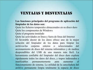 Ventajas y desventajas
Las funciones principales del programa de aplicación del
limpiador de los datos son:
Quite los fich...