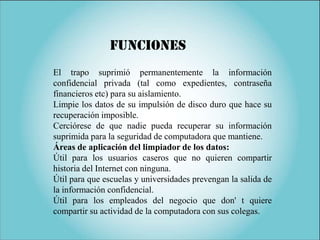 funciones
El trapo suprimió permanentemente la información
confidencial privada (tal como expedientes, contraseña
financie...
