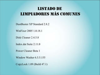 Listado de
    limpiadores más comunes

DustBuster XP Standard 2.8.2

WinFixer 2005 1.0.18.1

Disk Cleaner 2.4.5.8

Index....