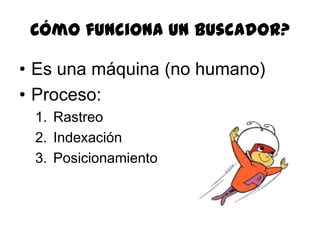 Cómo funciona un buscador?Es una máquina (no humano)Proceso:RastreoIndexaciónPosicionamiento