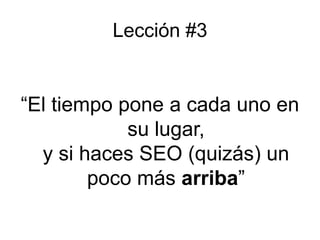 Lección #3“El tiempo pone a cada uno en su lugar, y si haces SEO (quizás) un poco más arriba”
