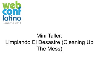 Mini Taller: Limpiando El Desastre (Cleaning Up TheMess)