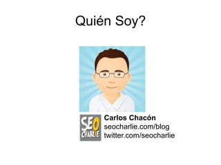 Quién Soy?Carlos Chacónseocharlie.com/blogtwitter.com/seocharlie