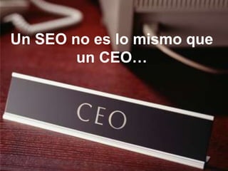 Un SEO no es lo mismo que un CEO…