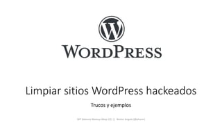 Limpiar sitios WordPress hackeados
Trucos y ejemplos
WP Valencia Meetup (May-23) || Nestor Angulo (@pharar)
 
