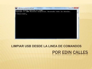POR EDIN CALLES
LIMPIAR USB DESDE LA LINEA DE COMANDOS
 