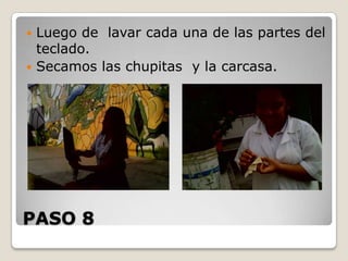 Luego de lavar cada una de las partes del
teclado.
 Secamos las chupitas y la carcasa.


PASO 8

 