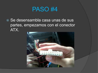 PASO #4
   Se desensambla casa unas de sus
    partes, empezamos con el conector
    ATX.
 