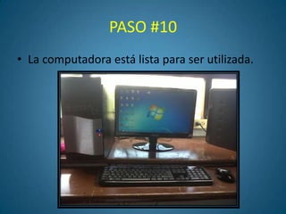 PASO #10
• La computadora está lista para ser utilizada.
 