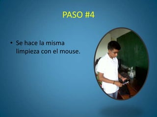 PASO #4

• Se hace la misma
  limpieza con el mouse.
 