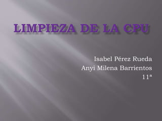 Isabel Pérez Rueda
Anyi Milena Barrientos
11ª
 
