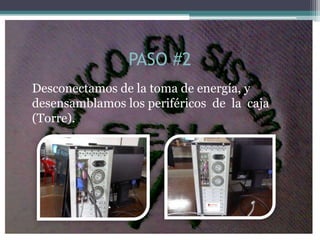 PASO #2
Desconectamos de la toma de energía, y
desensamblamos los periféricos de la caja
(Torre).
 