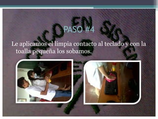 PASO #4
Le aplicamos el limpia contacto al teclado y con la
 toalla pequeña los sobamos.
 
