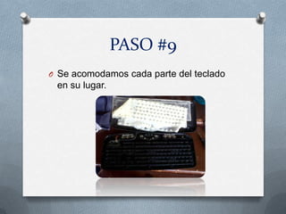 PASO #9
O Se acomodamos cada parte del teclado
 en su lugar.
 