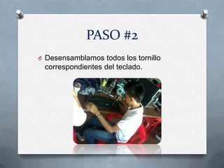 PASO #2
O Desensamblamos todos los tornillo
 correspondientes del teclado.
 