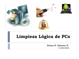 Limpieza Lógica de PCs
Enma E. Salazar O.
11/03/2010

 