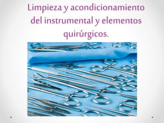 Limpieza y acondicionamiento
del instrumental y elementos
quirúrgicos.
 