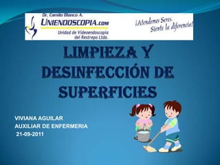 LIMPIEZA Y DESINFECCIÓN DE SUPERFICIES VIVIANA AGUILAR AUXILIAR DE ENFERMERIA  21-09-2011 