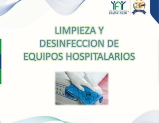 LIMPIEZA Y
DESINFECCION DE
EQUIPOS HOSPITALARIOS
 